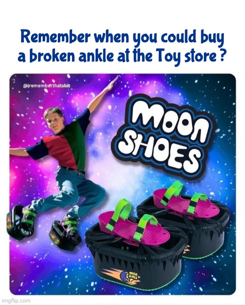 I guarantee it | Remember when you could buy a broken ankle at the Toy store ? | image tagged in blank white template,shoes,well yes but actually no,hazardous,it will be fun they said | made w/ Imgflip meme maker