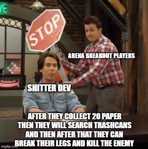 arena breakout | ARENA BREAKOUT PLAYERS; SHITTER DEV; AFTER THEY COLLECT 20 PAPER THEN THEY WILL SEARCH TRASHCANS; AND THEN AFTER THAT THEY CAN BREAK THEIR LEGS AND KILL THE ENEMY | image tagged in season 4 missions,arena breakout,gaming | made w/ Imgflip meme maker