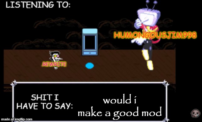 be honest ok seriously dont make sterotypical shit about me, be honest | would i make a good mod | image tagged in rewrite and bigjim annoucement temp | made w/ Imgflip meme maker