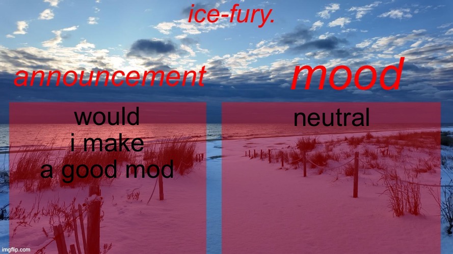 ice-fury. template v2 | would i make a good mod; neutral | image tagged in ice-fury template v2 | made w/ Imgflip meme maker
