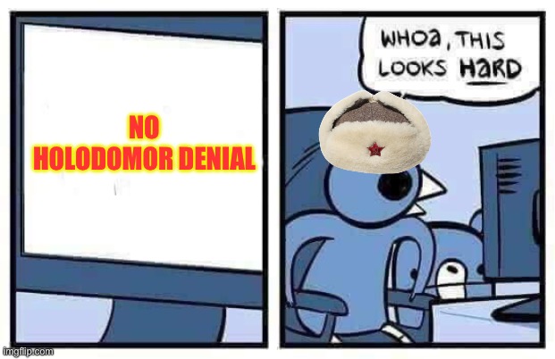 whoa this looks hard | NO HOLODOMOR DENIAL | image tagged in whoa this looks hard,ussr,ukraine,soviet union | made w/ Imgflip meme maker