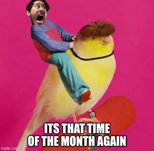 that time of the month again | ITS THAT TIME OF THE MONTH AGAIN | image tagged in markiplier | made w/ Imgflip meme maker