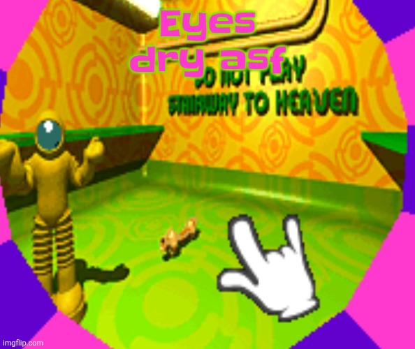 Aurgh | Eyes dry asf | image tagged in no stairway denied | made w/ Imgflip meme maker