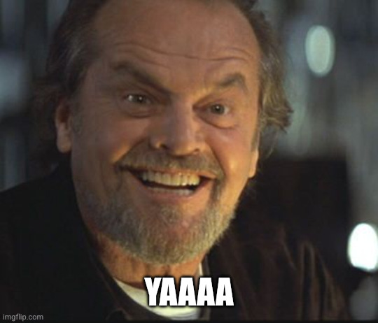Jack Nicholson anger management | YAAAA | image tagged in jack nicholson anger management | made w/ Imgflip meme maker