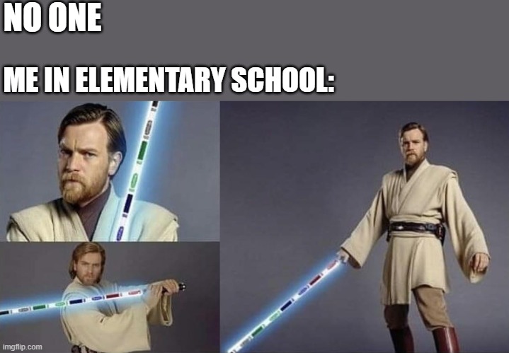 It's a Light Saber | NO ONE; ME IN ELEMENTARY SCHOOL: | image tagged in star wars,light saber | made w/ Imgflip meme maker