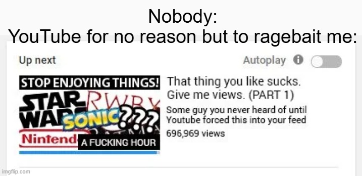 Nobody:
YouTube for no reason but to ragebait me: | image tagged in that thing you like sucks,youtube,youtube algorithm,relatable memes,relatable | made w/ Imgflip meme maker
