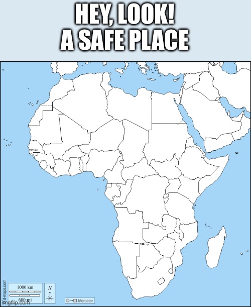 HEY, LOOK!
A SAFE PLACE | image tagged in map africa | made w/ Imgflip meme maker