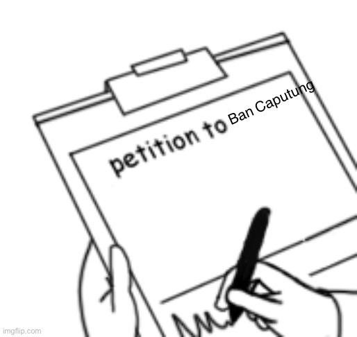 Check his profile ? | Ban Caputung | image tagged in blank petition,ban caputung | made w/ Imgflip meme maker