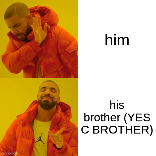i want calebs brother now | him; his brother (YES C BROTHER) | image tagged in memes,drake hotline bling | made w/ Imgflip meme maker