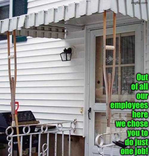 Crutches? | Out of all our employees here we chose you to do just one job! | image tagged in you had one job,task failed successfully,you're fired,do you are have stupid,duhhh dumbass,dude wtf | made w/ Imgflip meme maker