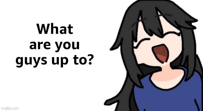 midnight | What are you guys up to? | image tagged in midnight | made w/ Imgflip meme maker