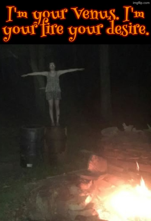I'm Your Venus | I'm your Venus. I'm your fire your desire. | image tagged in cursed images,fire,venus,song lyrics,what a terrible day to have eyes,nightmare fuel | made w/ Imgflip meme maker