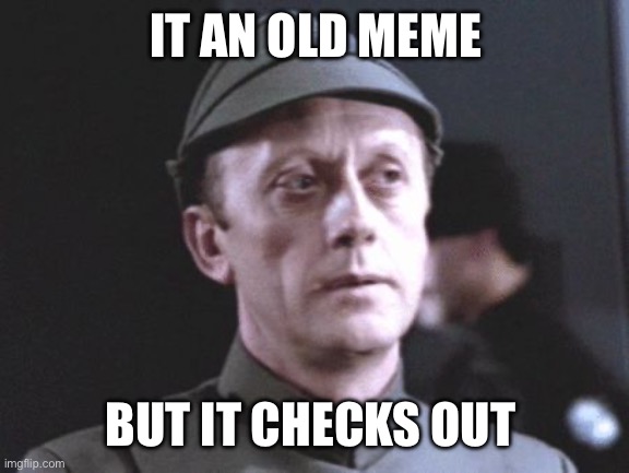 It's an older one, but it checks out | IT AN OLD MEME; BUT IT CHECKS OUT | image tagged in it's an older one but it checks out | made w/ Imgflip meme maker
