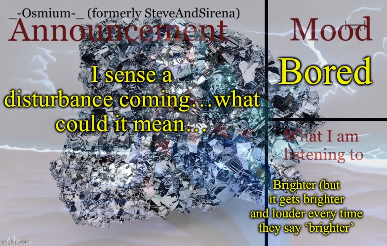 Hope it won’t affect me (foreshadowing) | Bored; I sense a disturbance coming…what could it mean…; Brighter (but it gets brighter and louder every time they say ‘brighter’ | made w/ Imgflip meme maker