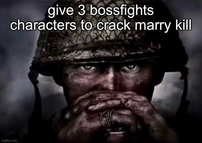solder | give 3 bossfights characters to crack marry kill | image tagged in solder | made w/ Imgflip meme maker