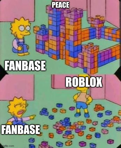 NOT ROBLOX AGAIN | PEACE; FANBASE; ROBLOX; FANBASE | image tagged in bart breaks lisa's castle | made w/ Imgflip meme maker