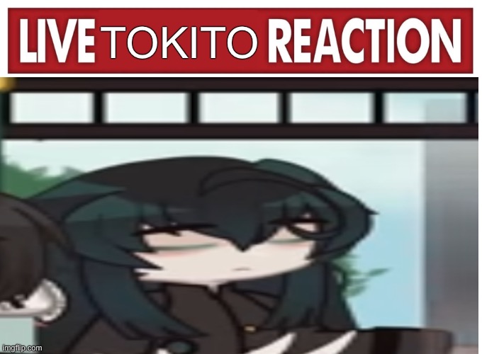 Live reaction | TOKITO | image tagged in live reaction | made w/ Imgflip meme maker