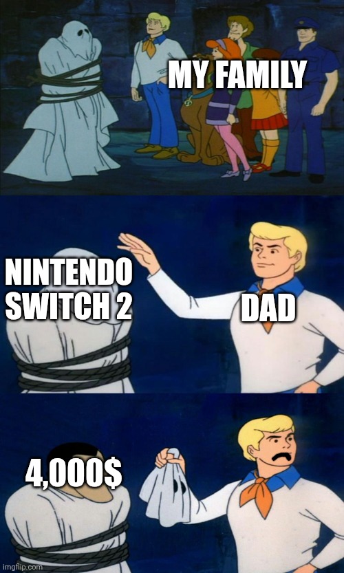 How "drop the piece" was made | MY FAMILY; NINTENDO SWITCH 2; DAD; 4,000$ | image tagged in nintendo,price,family,dad | made w/ Imgflip meme maker