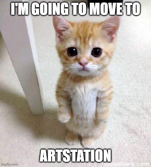 Artstation | I'M GOING TO MOVE TO; ARTSTATION | image tagged in memes,cute cat | made w/ Imgflip meme maker