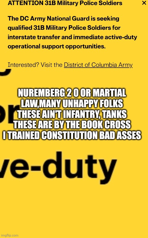Is the swamp about to be drained ? | NUREMBERG 2 0 OR MARTIAL LAW,MANY UNHAPPY FOLKS THESE AIN'T INFANTRY, TANKS THESE ARE BY THE BOOK CROSS I TRAINED CONSTITUTION BAD ASSES | image tagged in shtf | made w/ Imgflip meme maker