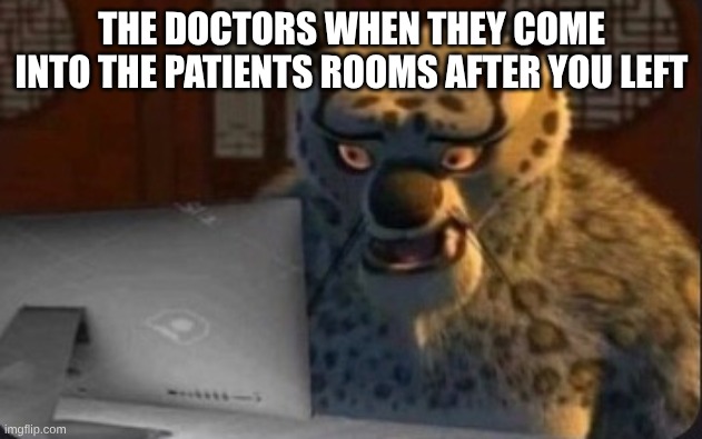 THE DOCTORS WHEN THEY COME INTO THE PATIENTS ROOMS AFTER YOU LEFT | image tagged in kung fu panda why | made w/ Imgflip meme maker