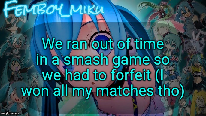 balls | We ran out of time in a smash game so we had to forfeit (I won all my matches tho) | image tagged in balls | made w/ Imgflip meme maker