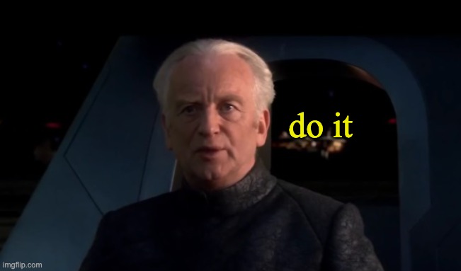Palpatine Do it | do it | image tagged in palpatine do it | made w/ Imgflip meme maker