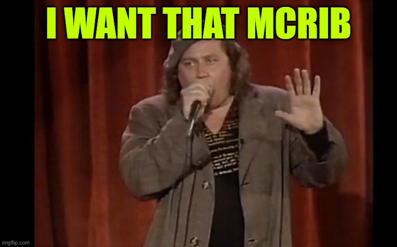 McRib = Mc$h1t sandwich | I WANT THAT MCRIB | image tagged in mcrib mc h1t sandwich | made w/ Imgflip meme maker