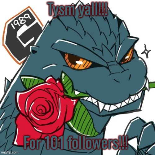 I love yall sm! I'll follow everone back also!! | Tysm yall!!! For 101 followers!!! | image tagged in godzilla template | made w/ Imgflip meme maker