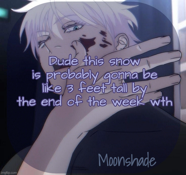 So uh I made an igloo | Dude this snow is probably gonna be like 3 feet tall by the end of the week wth | image tagged in moonshade announcement template | made w/ Imgflip meme maker