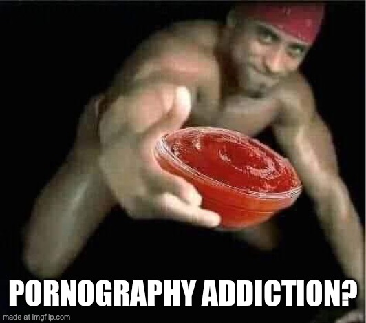 Ketchup | PORNOGRAPHY ADDICTION? | image tagged in ketchup | made w/ Imgflip meme maker