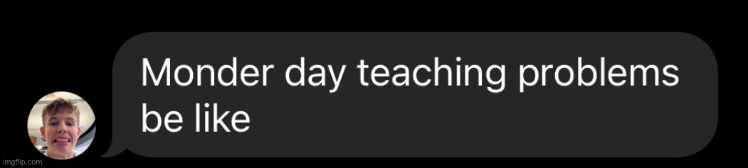 My friends are so stupid I’m dying | made w/ Imgflip meme maker