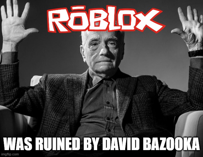 old roblox needs to com back ngl | WAS RUINED BY DAVID BAZOOKA | image tagged in absolute cinema | made w/ Imgflip meme maker
