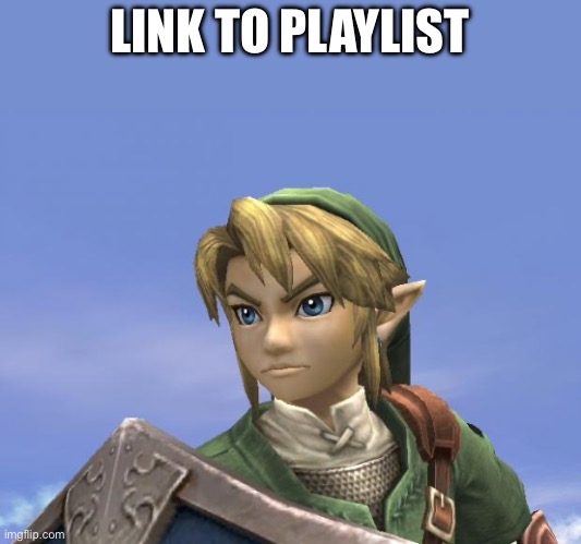 Link | LINK TO PLAYLIST | image tagged in link | made w/ Imgflip meme maker