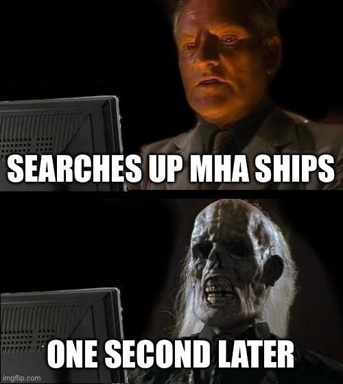 I'll Just Wait Here | SEARCHES UP MHA SHIPS; ONE SECOND LATER | image tagged in memes,i'll just wait here,mha | made w/ Imgflip meme maker