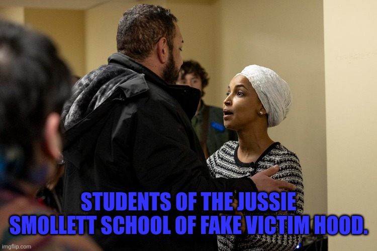 Staged | STUDENTS OF THE JUSSIE SMOLLETT SCHOOL OF FAKE VICTIM HOOD. | image tagged in ilhan omar | made w/ Imgflip meme maker