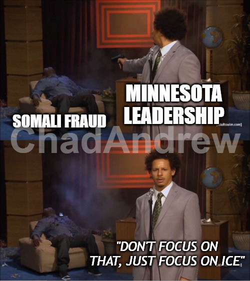 There's a reason Minnesota is the only state that is bringing so much violence against ICE. | MINNESOTA LEADERSHIP; SOMALI FRAUD; "DON'T FOCUS ON THAT, JUST FOCUS ON ICE" | image tagged in memes,who killed hannibal,democrats,vile,illegal aliens,ice | made w/ Imgflip meme maker