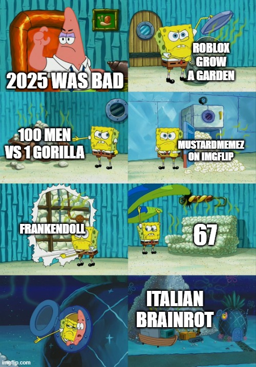 Spongebob diapers meme | ROBLOX GROW A GARDEN; 2025 WAS BAD; 100 MEN VS 1 GORILLA; MUSTARDMEMEZ ON IMGFLIP; FRANKENDOLL; 67; ITALIAN BRAINROT | image tagged in spongebob diapers meme | made w/ Imgflip meme maker