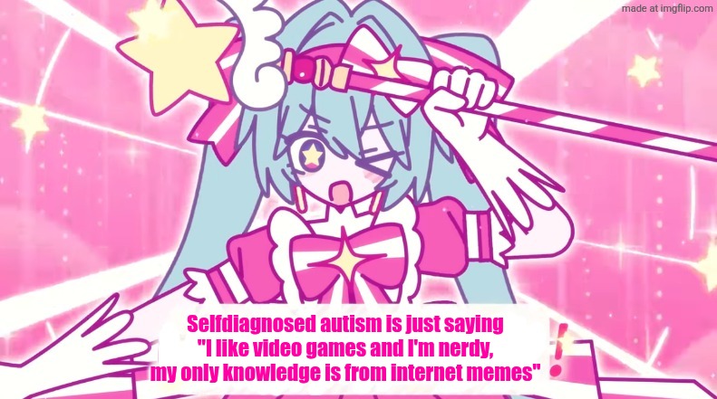 tethythegreat announcement template | Selfdiagnosed autism is just saying "I like video games and I'm nerdy, my only knowledge is from internet memes" | image tagged in tethythegreat announcement template | made w/ Imgflip meme maker