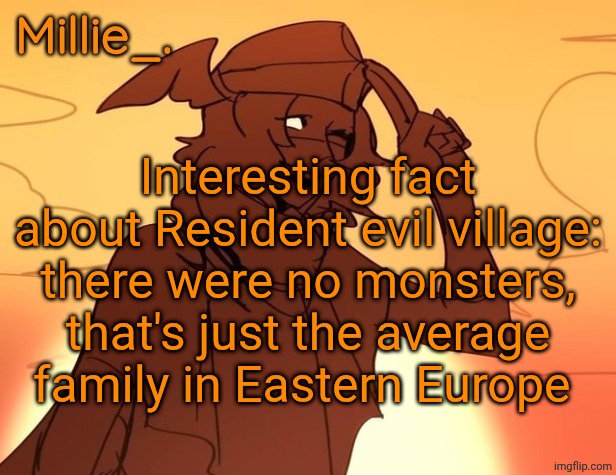 Millie's Hermes from Epic: The Musical announcement template | Interesting fact about Resident evil village: there were no monsters, that's just the average family in Eastern Europe | image tagged in millie's hermes from epic the musical announcement template | made w/ Imgflip meme maker