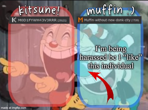 Why? | I’m being harassed bc I “like” this individual | image tagged in kitsunes and muffins cuphead template | made w/ Imgflip meme maker
