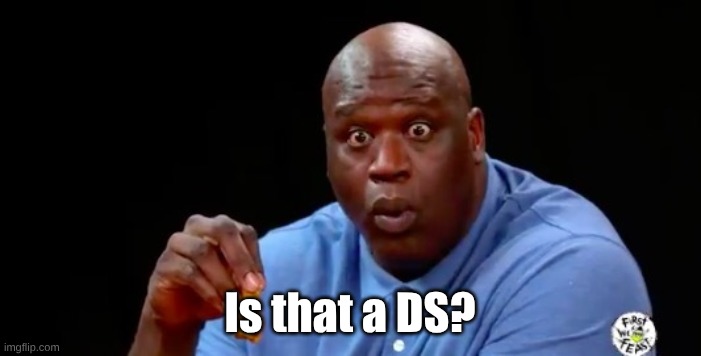Is that a DS? | image tagged in surprised shaq | made w/ Imgflip meme maker
