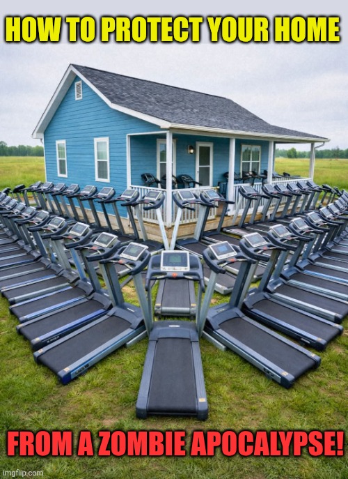 The Treadmilling Dead | HOW TO PROTECT YOUR HOME; FROM A ZOMBIE APOCALYPSE! | image tagged in zombie apocalypse,home,protection,the walking dead,treadmill,zombies | made w/ Imgflip meme maker