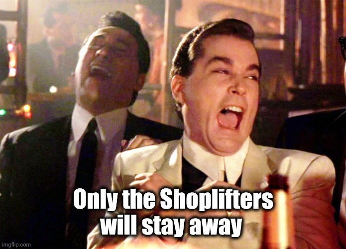 Good Fellas Hilarious Meme | Only the Shoplifters will stay away | image tagged in memes,good fellas hilarious | made w/ Imgflip meme maker
