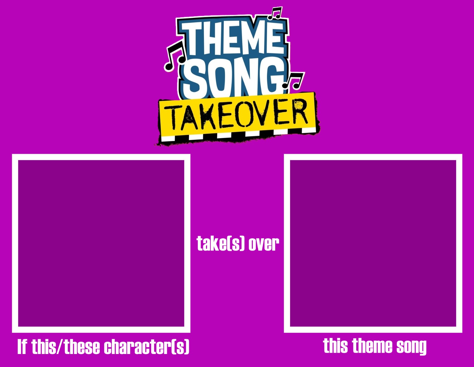 Template: Theme Song Takeover Blank Meme Template