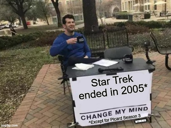 Boldly gone | Star Trek ended in 2005*; ^Except for Picard Season 3; WYMEMES | image tagged in memes,change my mind,star trek,starfleet academy,starfleet academy meme | made w/ Imgflip meme maker