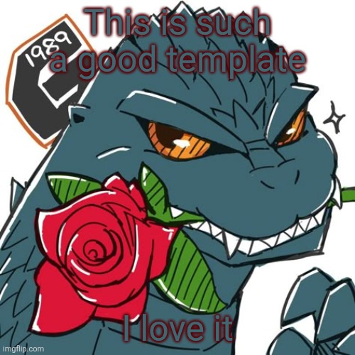 Godzilla Template | This is such a good template; I love it | image tagged in godzilla template | made w/ Imgflip meme maker