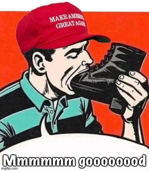 Trump Bootlicker | Mmmmmm goooooood | image tagged in maga bootlicker | made w/ Imgflip meme maker