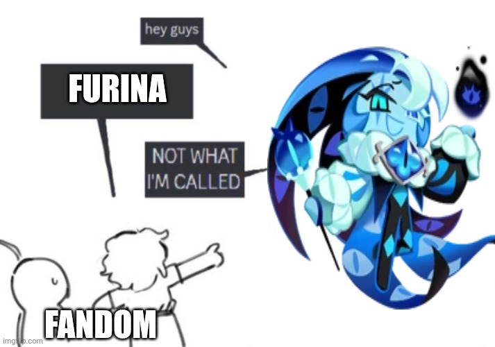 Hey Guys - NOT WHAT I'M CALLED | FURINA; FANDOM | image tagged in hey guys - not what i'm called | made w/ Imgflip meme maker