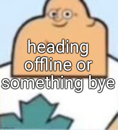owen | heading offline or something bye | image tagged in owen | made w/ Imgflip meme maker